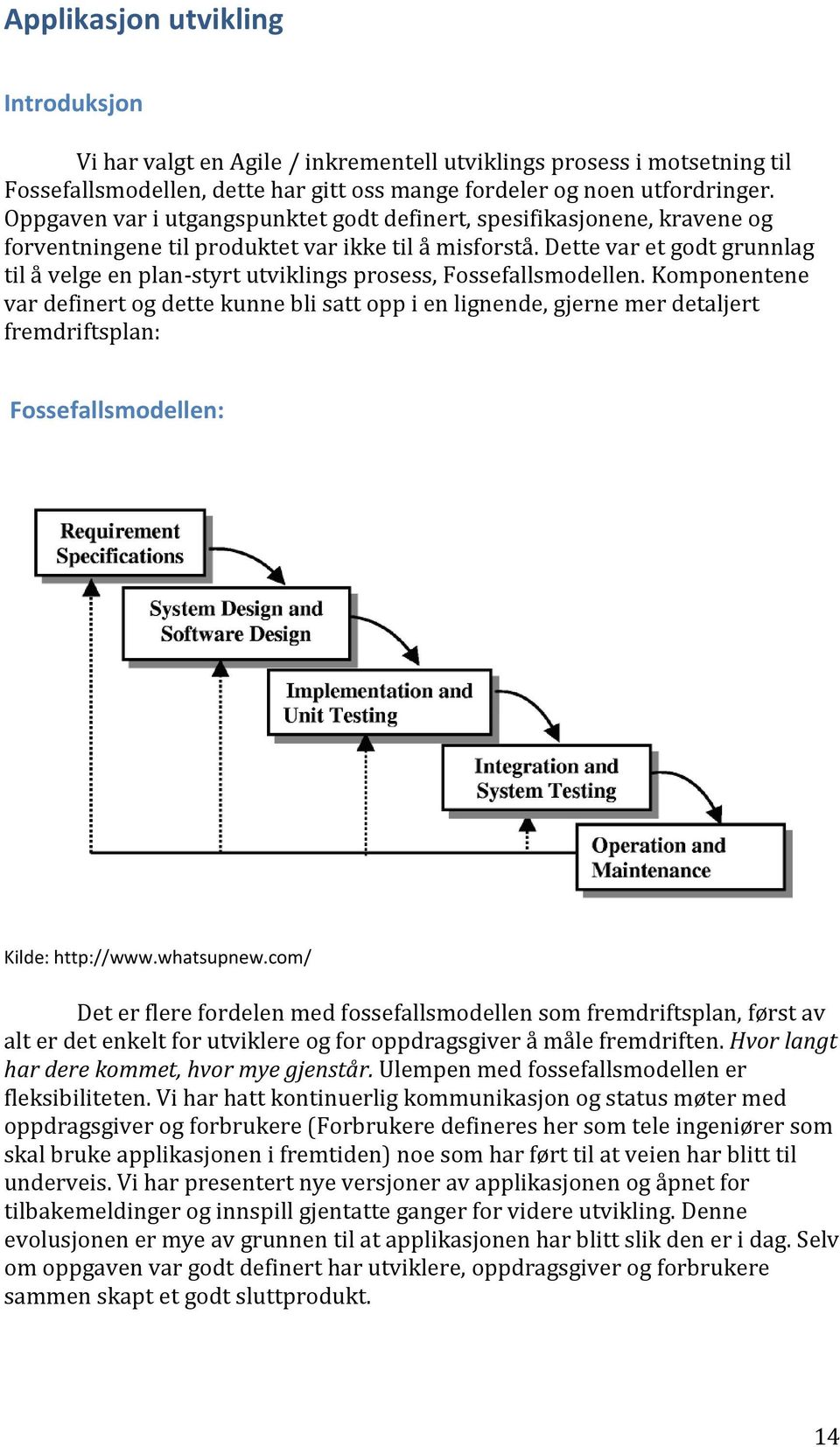 Dette var et godt grunnlag til å velge en plan-styrt utviklings prosess, Fossefallsmodellen.