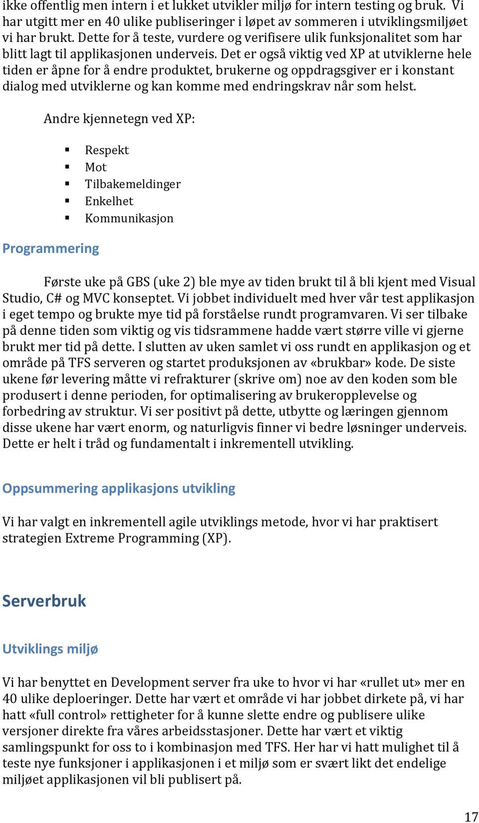 Det er også viktig ved XP at utviklerne hele tiden er åpne for å endre produktet, brukerne og oppdragsgiver er i konstant dialog med utviklerne og kan komme med endringskrav når som helst.