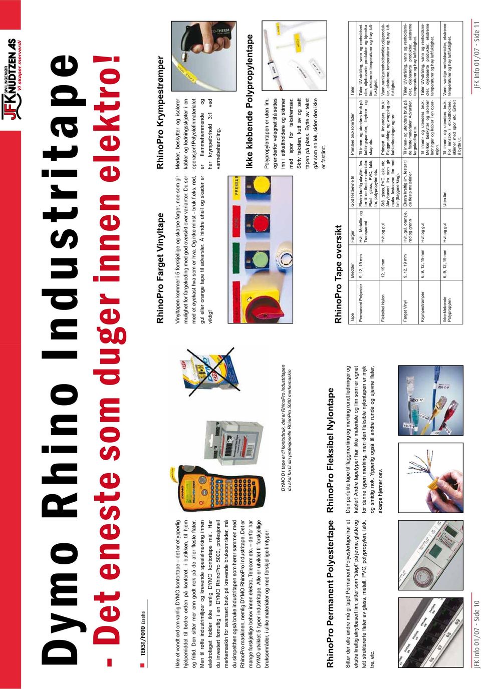 fritid. Den sitter mer enn godt nok på de aller fleste flater. Men til røffe industrimiljøer og krevende spesialmerking innen elektrofaget holder ikke vanlig DYMO kontortape mål.