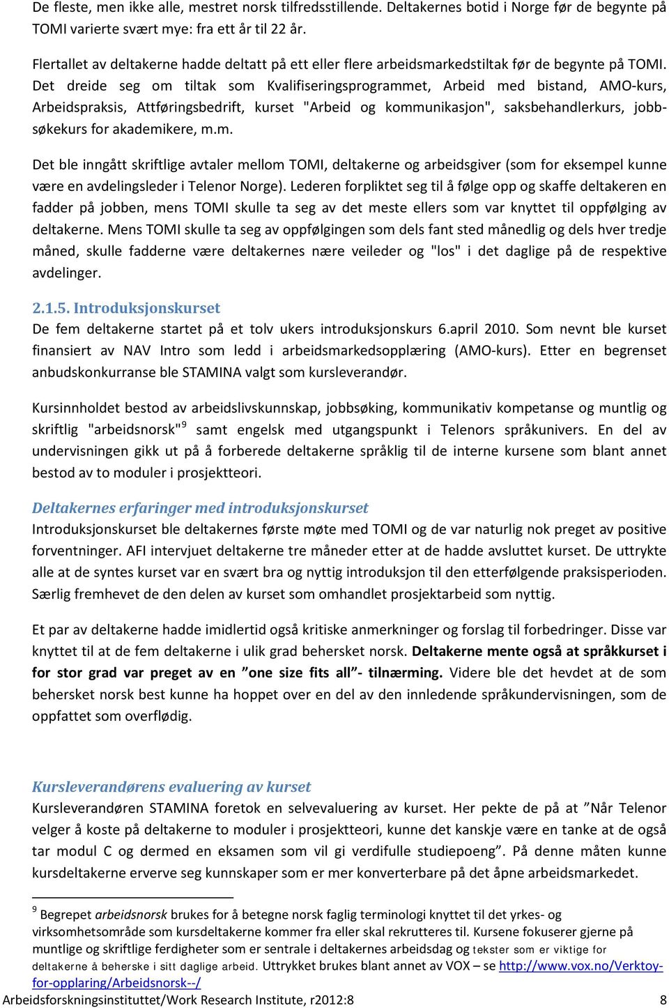 Det dreide seg om tiltak som Kvalifiseringsprogrammet, Arbeid med bistand, AMO-kurs, Arbeidspraksis, Attføringsbedrift, kurset "Arbeid og kommunikasjon", saksbehandlerkurs, jobbsøkekurs for