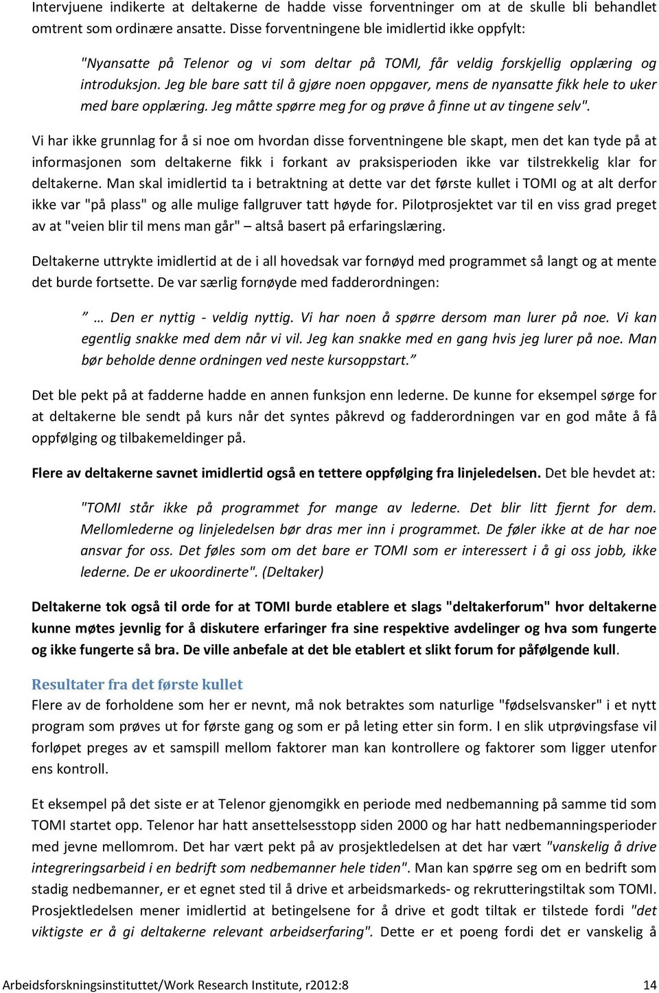 Jeg ble bare satt til å gjøre noen oppgaver, mens de nyansatte fikk hele to uker med bare opplæring. Jeg måtte spørre meg for og prøve å finne ut av tingene selv".