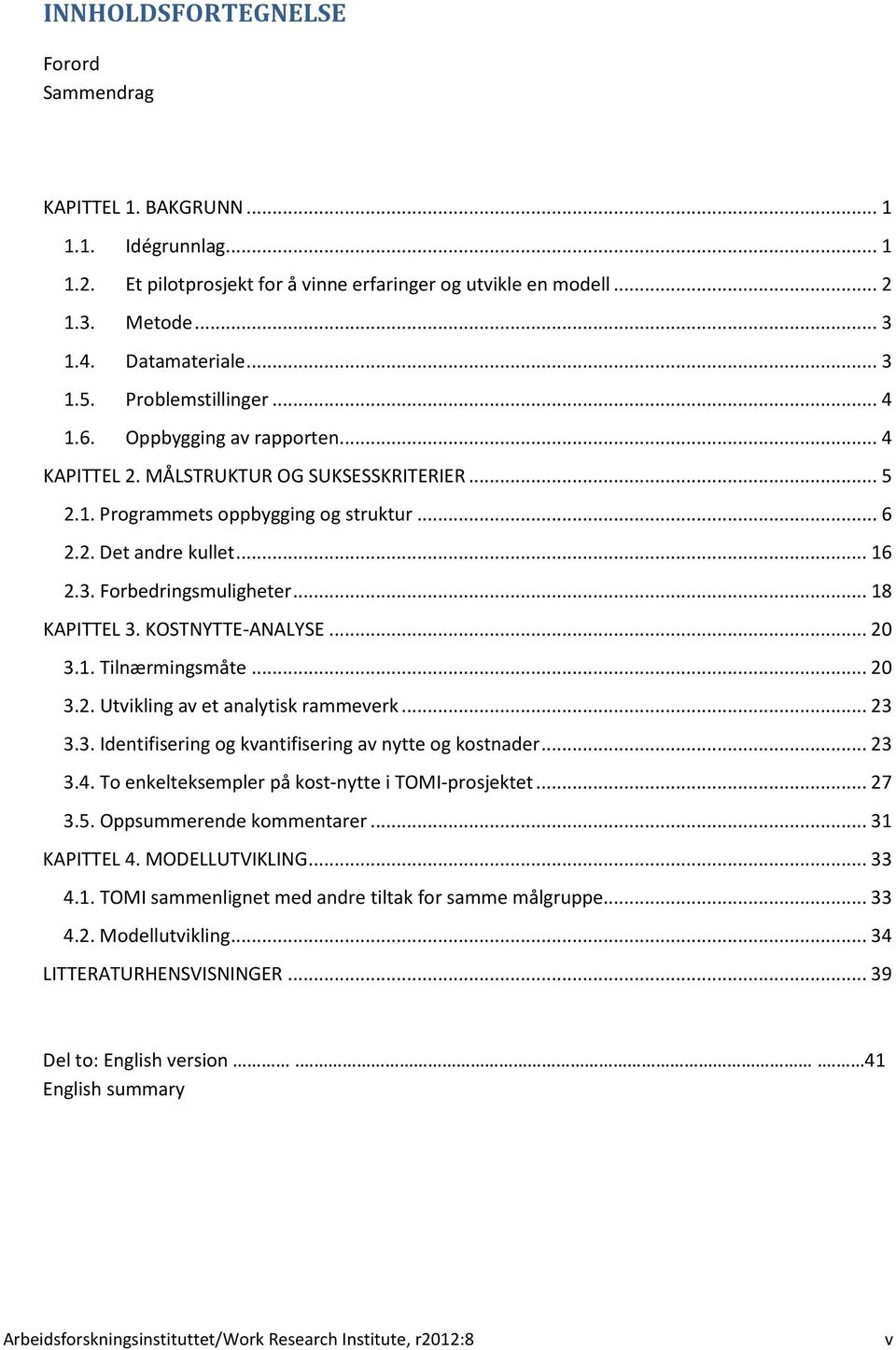 Forbedringsmuligheter... 18 KAPITTEL 3. KOSTNYTTE-ANALYSE... 20 3.1. Tilnærmingsmåte... 20 3.2. Utvikling av et analytisk rammeverk... 23 3.3. Identifisering og kvantifisering av nytte og kostnader.