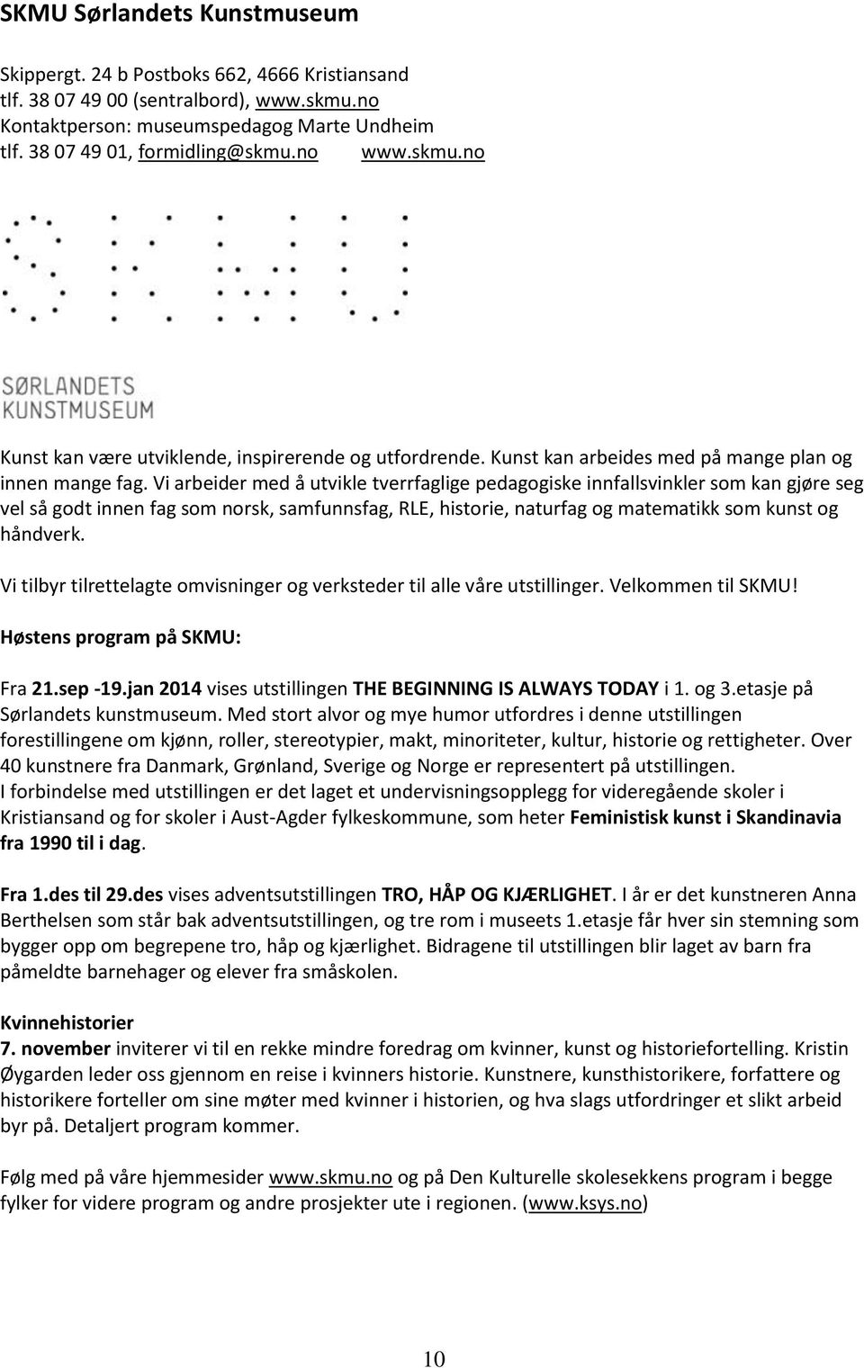 Vi arbeider med å utvikle tverrfaglige pedagogiske innfallsvinkler som kan gjøre seg vel så godt innen fag som norsk, samfunnsfag, RLE, historie, naturfag og matematikk som kunst og håndverk.