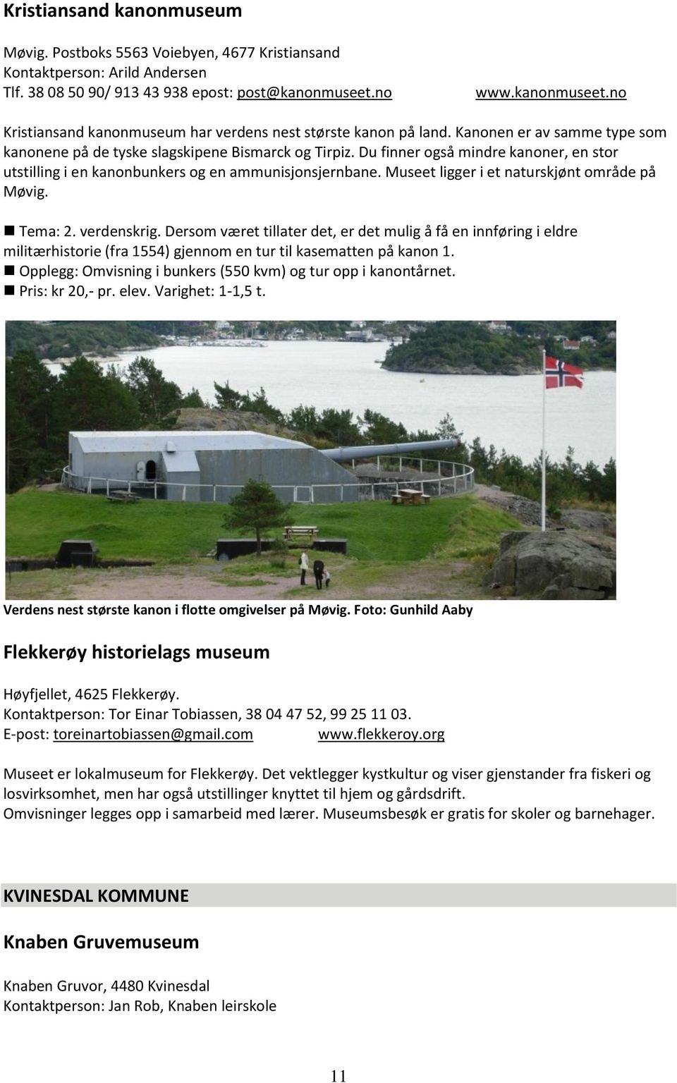 Du finner også mindre kanoner, en stor utstilling i en kanonbunkers og en ammunisjonsjernbane. Museet ligger i et naturskjønt område på Møvig. Tema: 2. verdenskrig.