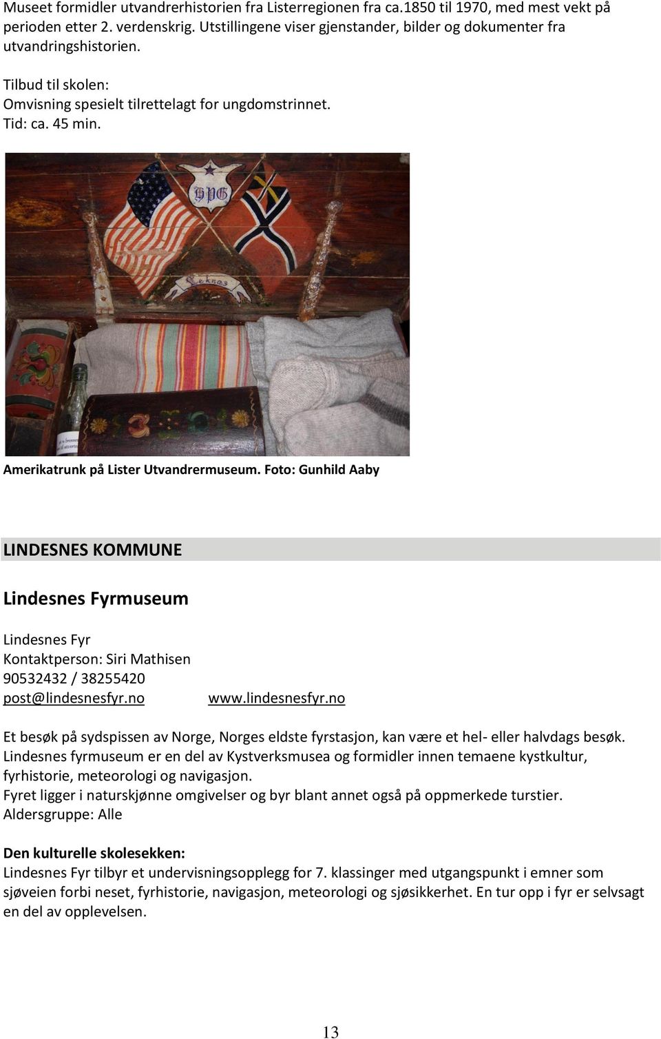 Amerikatrunk på Lister Utvandrermuseum. Foto: Gunhild Aaby LINDESNES KOMMUNE Lindesnes Fyrmuseum Lindesnes Fyr Kontaktperson: Siri Mathisen 90532432 / 38255420 post@lindesnesfyr.