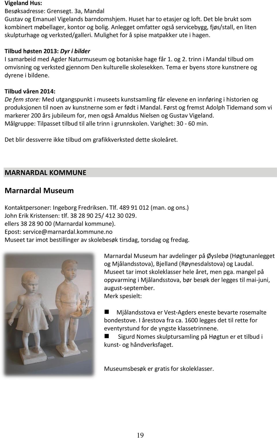 Tilbud høsten 2013: Dyr i bilder I samarbeid med Agder Naturmuseum og botaniske hage får 1. og 2. trinn i Mandal tilbud om omvisning og verksted gjennom Den kulturelle skolesekken.