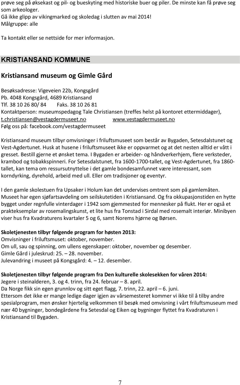4048 Kongsgård, 4689 Kristiansand Tlf. 38 10 26 80/ 84 Faks. 38 10 26 81 Kontaktperson: museumspedagog Tale Christiansen (treffes helst på kontoret ettermiddager), t.christiansen@vestagdermuseet.