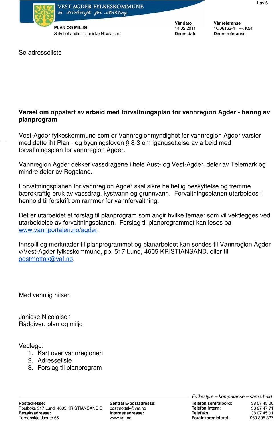 Vest-Agder fylkeskommune som er Vannregionmyndighet for vannregion Agder varsler med dette iht Plan - og bygningsloven 8-3 om igangsettelse av arbeid med forvaltningsplan for vannregion Agder.