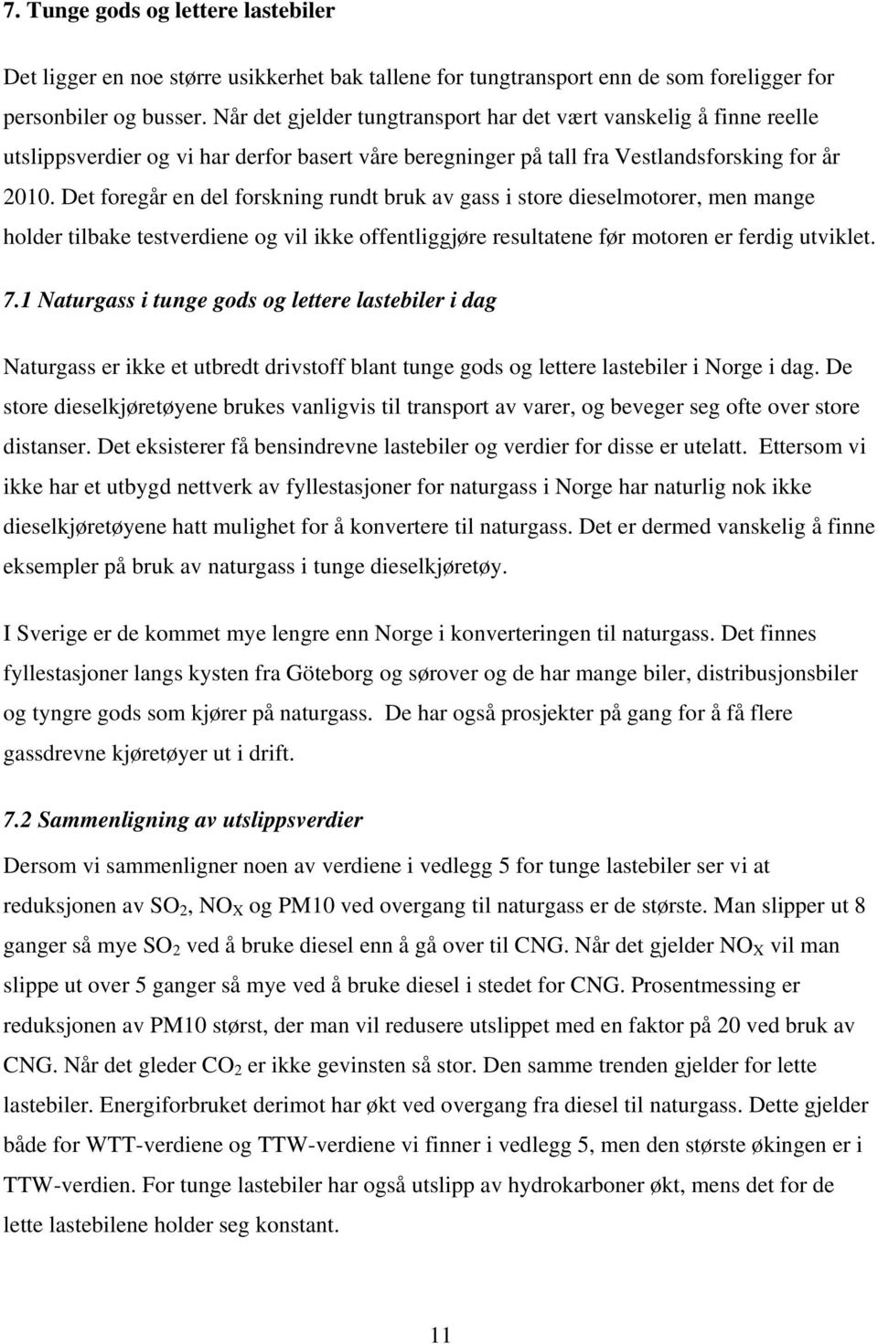 Det foregår en del forskning rundt bruk av gass i store dieselmotorer, men mange holder tilbake testverdiene og vil ikke offentliggjøre resultatene før motoren er ferdig utviklet. 7.