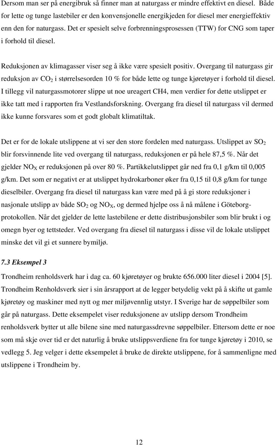 Det er spesielt selve forbrenningsprosessen (TTW) for CNG som taper i forhold til diesel. Reduksjonen av klimagasser viser seg å ikke være spesielt positiv.