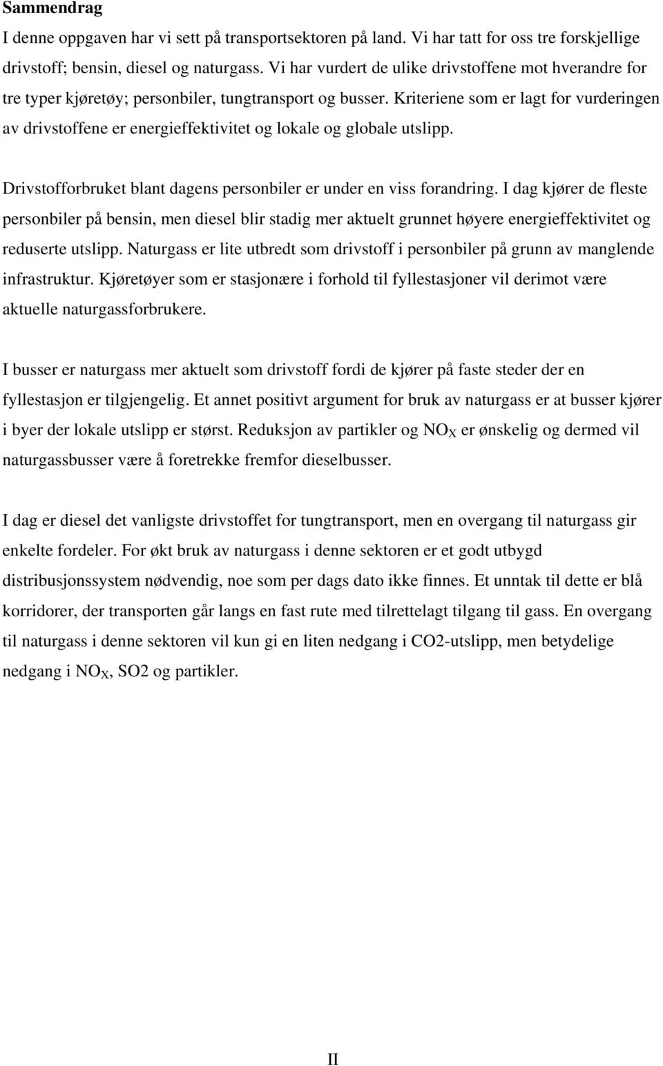 Kriteriene som er lagt for vurderingen av drivstoffene er energieffektivitet og lokale og globale utslipp. Drivstofforbruket blant dagens personbiler er under en viss forandring.