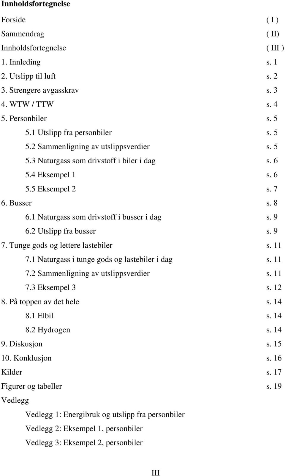 1 Naturgass som drivstoff i busser i dag s. 9 6.2 Utslipp fra busser s. 9 7. Tunge gods og lettere lastebiler s. 11 7.1 Naturgass i tunge gods og lastebiler i dag s. 11 7.2 Sammenligning av utslippsverdier s.