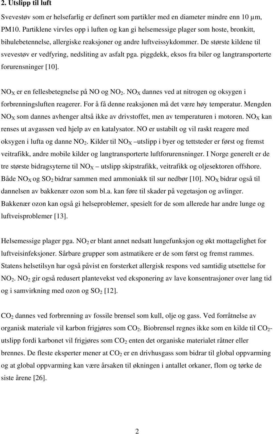 De største kildene til svevestøv er vedfyring, nedsliting av asfalt pga. piggdekk, eksos fra biler og langtransporterte forurensninger [10]. NO X er en fellesbetegnelse på NO og NO 2.