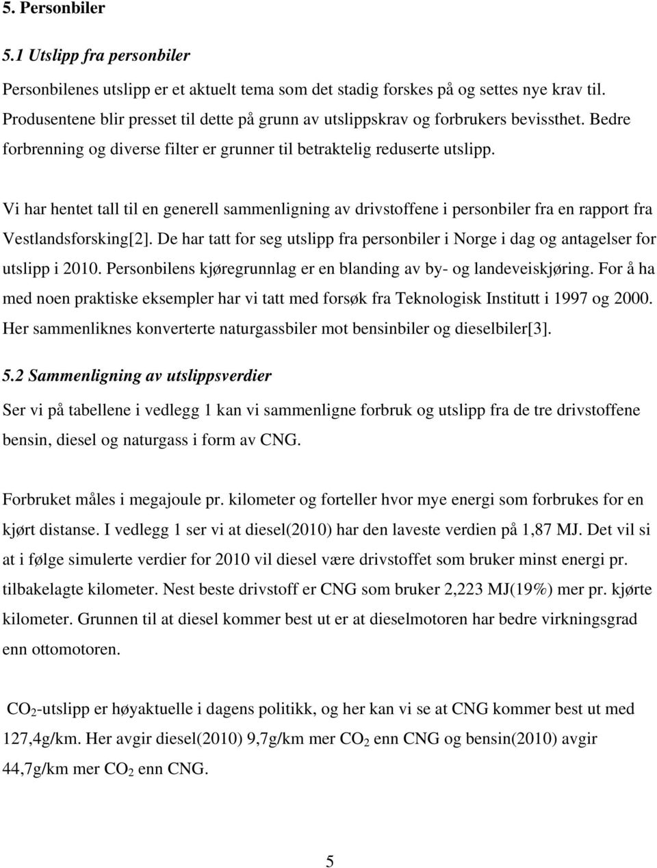 Vi har hentet tall til en generell sammenligning av drivstoffene i personbiler fra en rapport fra Vestlandsforsking[2].