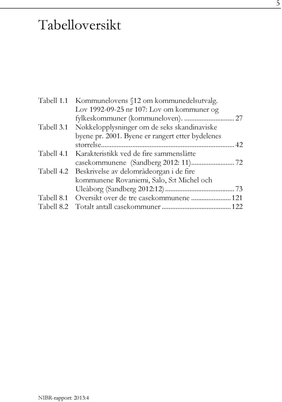 Byene er rangert etter bydelenes størrelse... 42 Karakteristikk ved de fire sammenslåtte casekommunene (Sandberg 2012: 11).