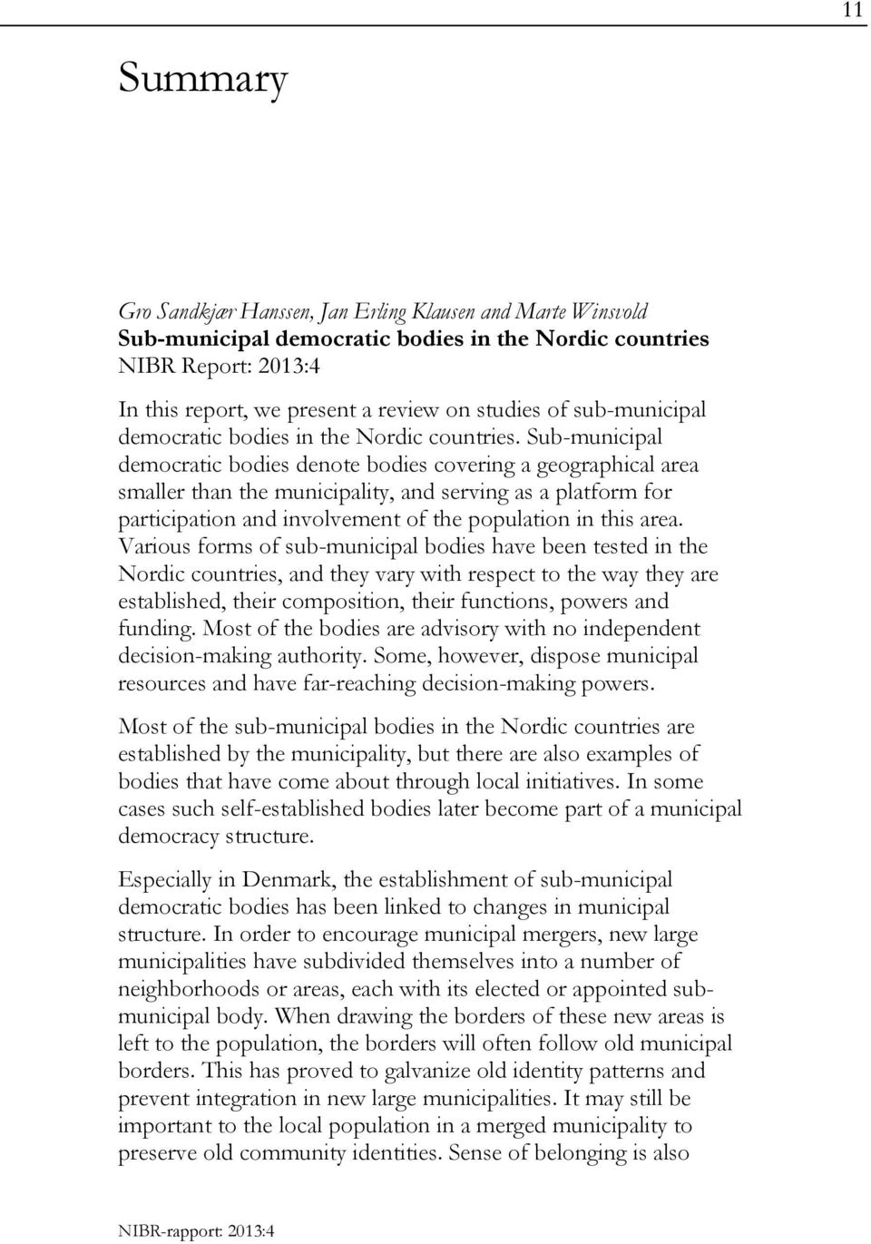 Sub-municipal democratic bodies denote bodies covering a geographical area smaller than the municipality, and serving as a platform for participation and involvement of the population in this area.