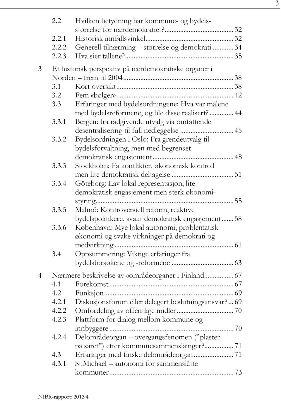 3 Erfaringer med bydelsordningene: Hva var målene med bydelsreformene, og ble disse realisert?... 44 3.3.1 Bergen: fra rådgivende utvalg via omfattende desentralisering til full nedleggelse... 45 3.3.2 Bydelsordningen i Oslo: Fra grendeutvalg til bydelsforvaltning, men med begrenset demokratisk engasjement.