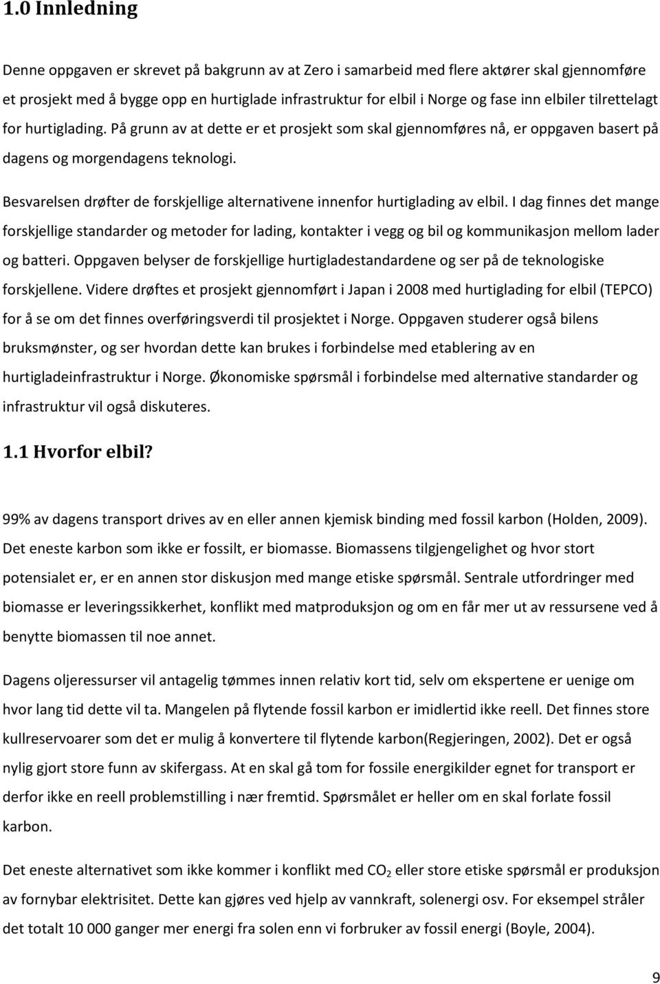 Besvarelsen drøfter de forskjellige alternativene innenfor hurtiglading av elbil.