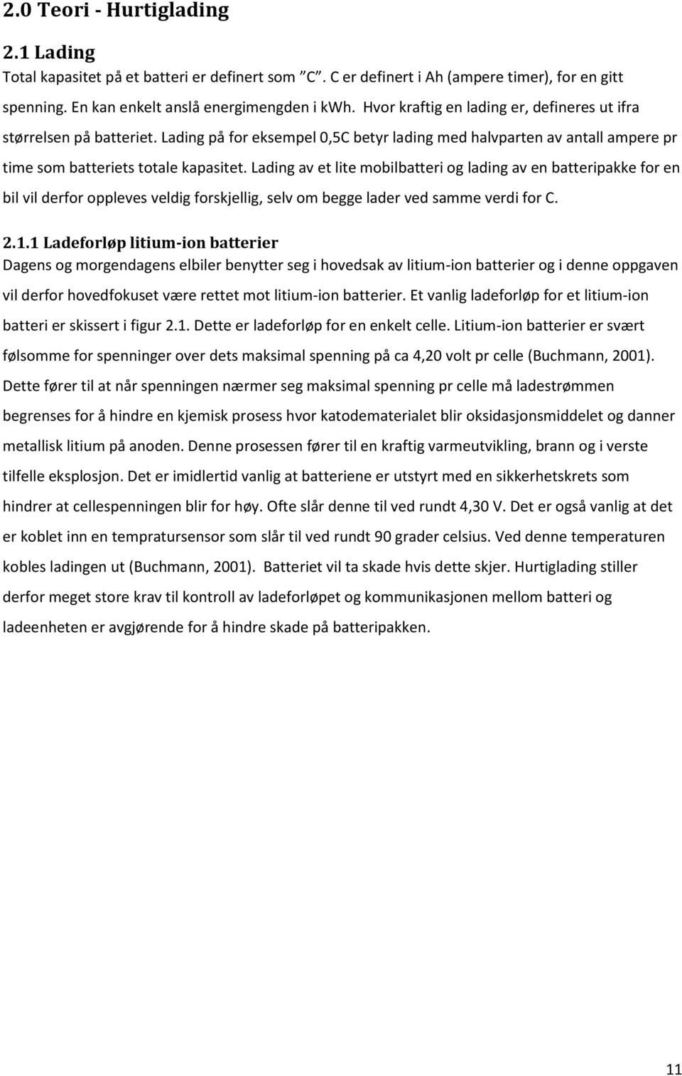 Lading av et lite mobilbatteri og lading av en batteripakke for en bil vil derfor oppleves veldig forskjellig, selv om begge lader ved samme verdi for C. 2.1.