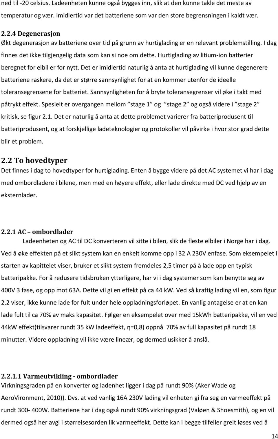 Det er imidlertid naturlig å anta at hurtiglading vil kunne degenerere batteriene raskere, da det er større sannsynlighet for at en kommer utenfor de ideelle toleransegrensene for batteriet.