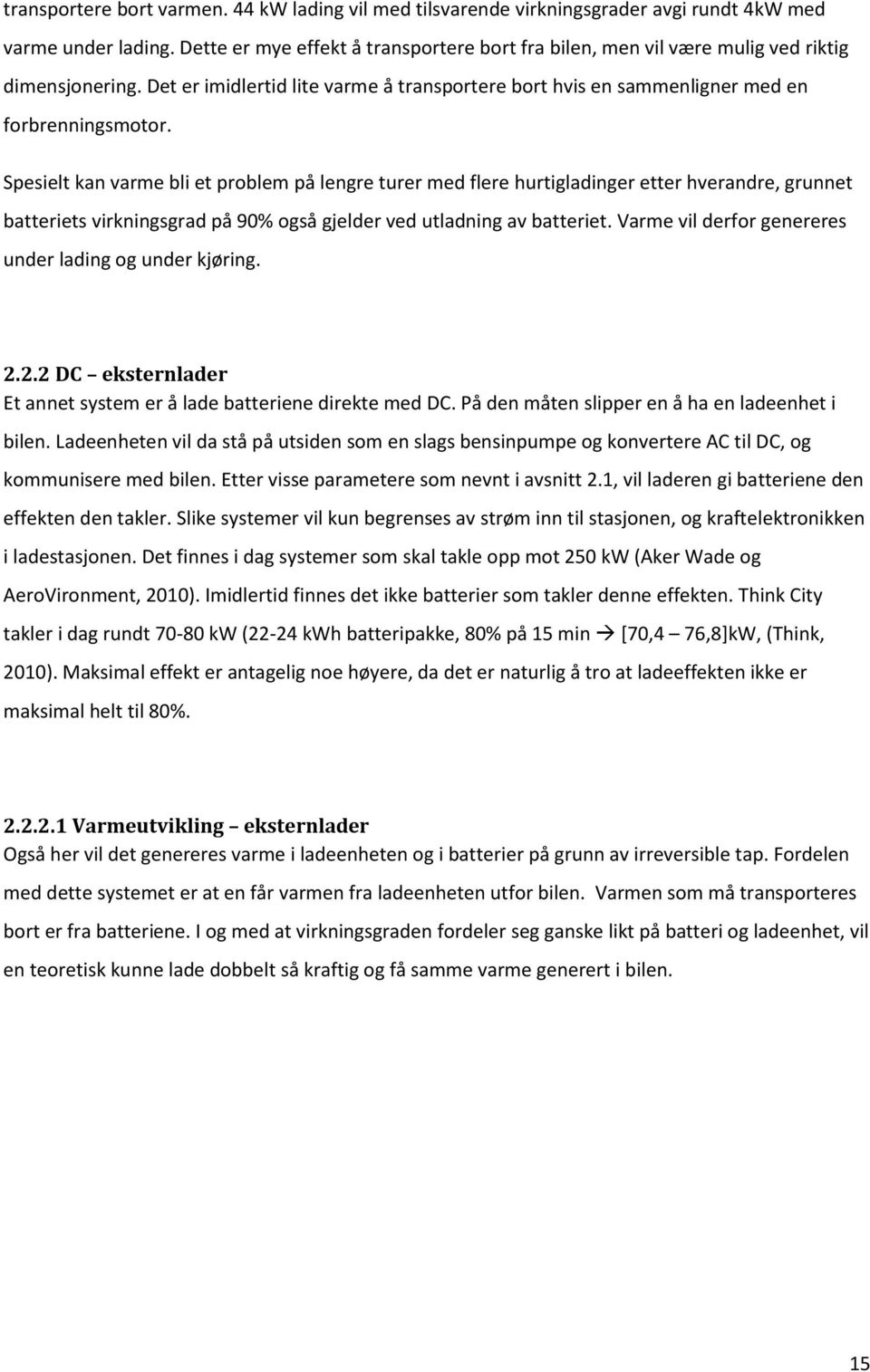 Spesielt kan varme bli et problem på lengre turer med flere hurtigladinger etter hverandre, grunnet batteriets virkningsgrad på 90% også gjelder ved utladning av batteriet.