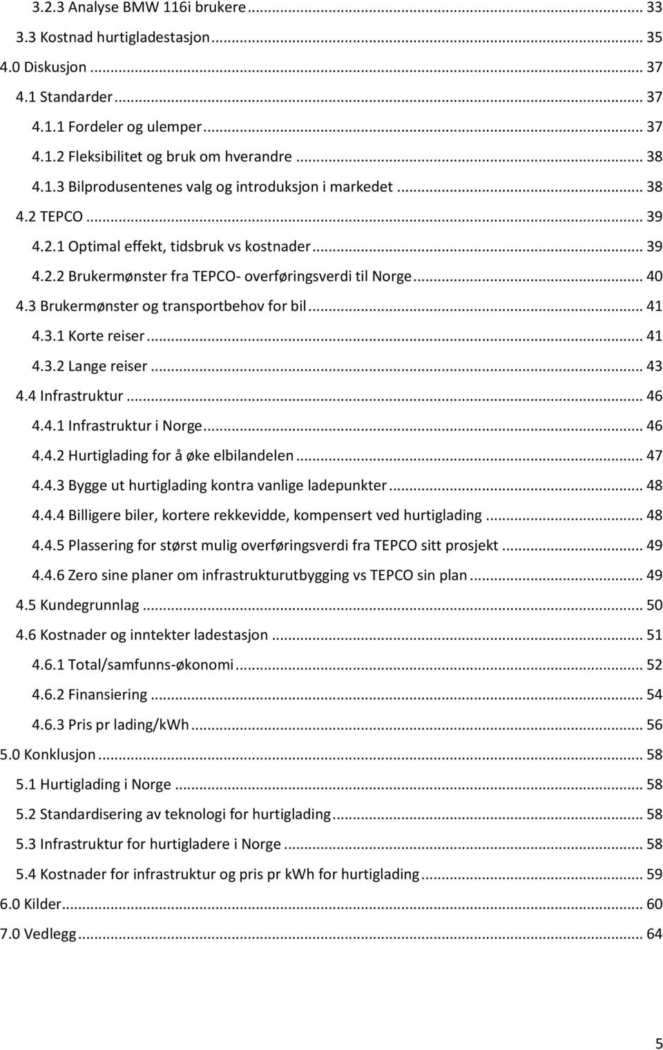 .. 41 4.3.2 Lange reiser... 43 4.4 Infrastruktur... 46 4.4.1 Infrastruktur i Norge... 46 4.4.2 Hurtiglading for å øke elbilandelen... 47 4.4.3 Bygge ut hurtiglading kontra vanlige ladepunkter... 48 4.