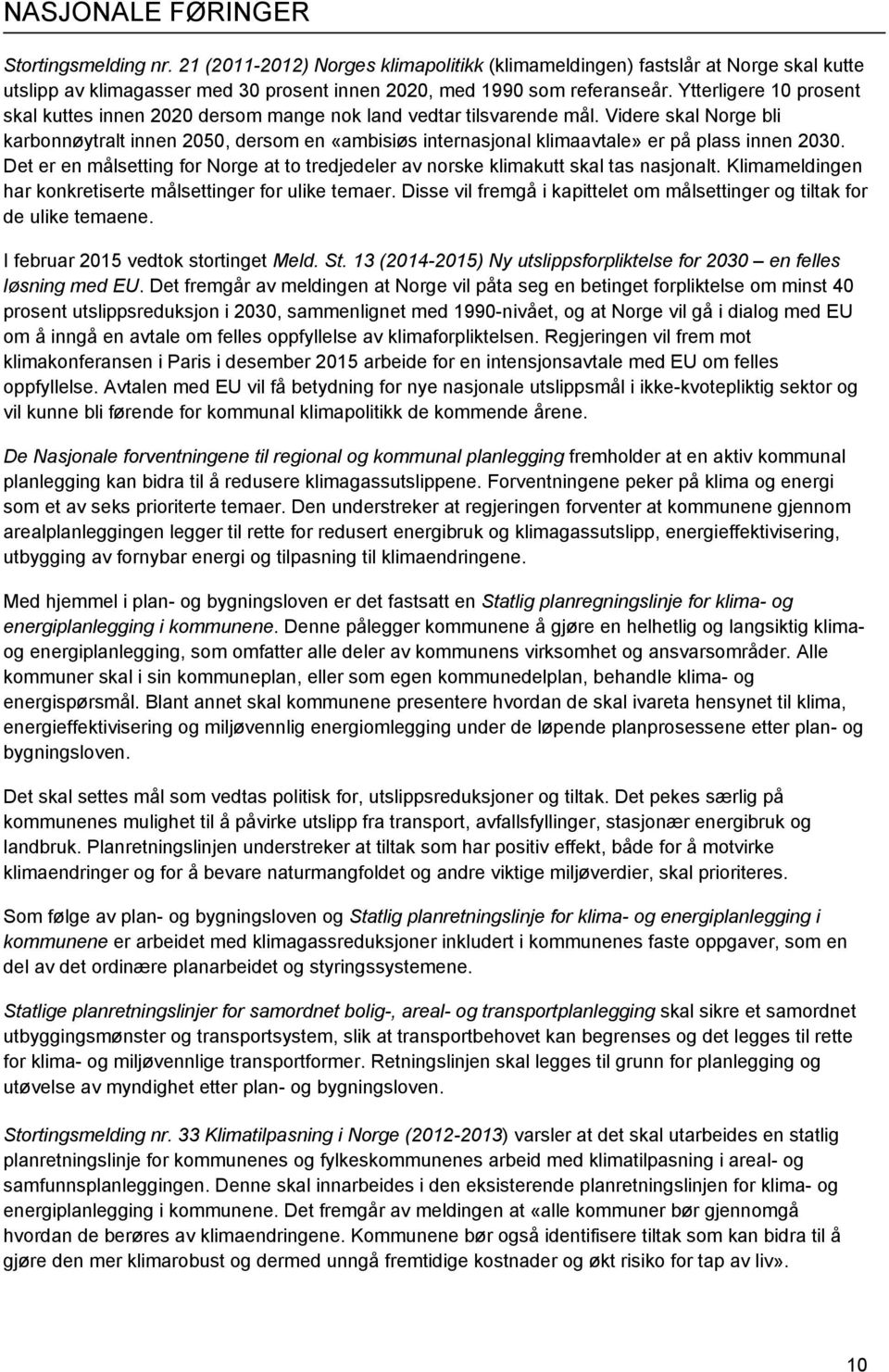 Videre skal Norge bli karbonnøytralt innen 2050, dersom en «ambisiøs internasjonal klimaavtale» er på plass innen 2030.