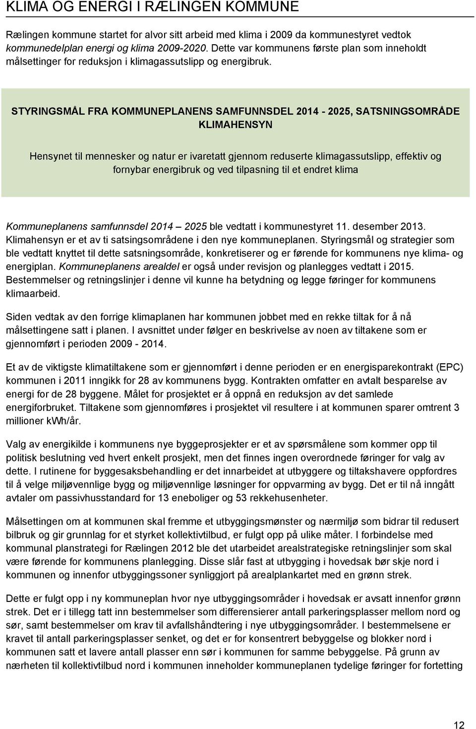 STYRINGSMÅL FRA KOMMUNEPLANENS SAMFUNNSDEL 2014-2025, SATSNINGSOMRÅDE KLIMAHENSYN Hensynet til mennesker og natur er ivaretatt gjennom reduserte klimagassutslipp, effektiv og fornybar energibruk og