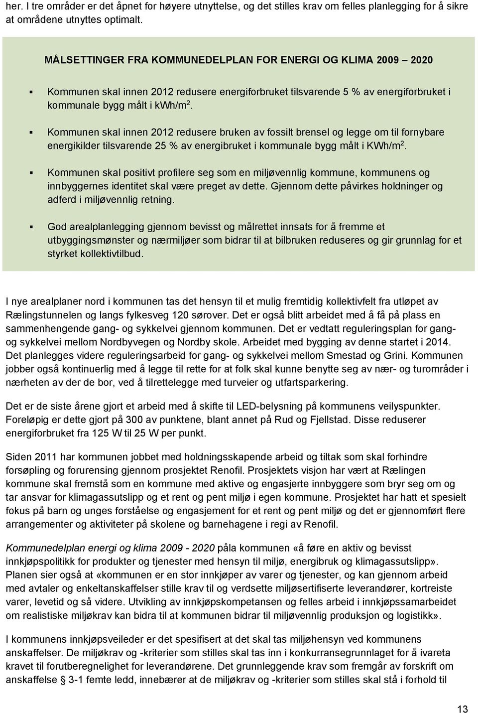 Kommunen skal innen 2012 redusere bruken av fossilt brensel og legge om til fornybare energikilder tilsvarende 25 % av energibruket i kommunale bygg målt i KWh/m 2.