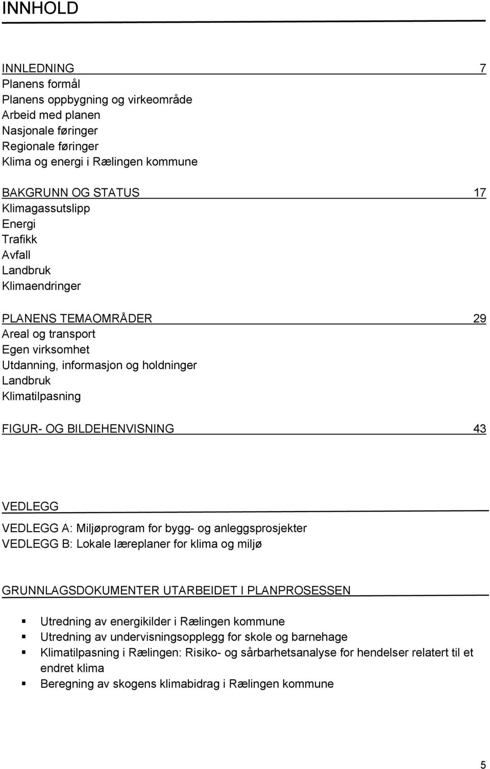VEDLEGG VEDLEGG A: Miljøprogram for bygg- og anleggsprosjekter VEDLEGG B: Lokale læreplaner for klima og miljø GRUNNLAGSDOKUMENTER UTARBEIDET I PLANPROSESSEN Utredning av energikilder i Rælingen