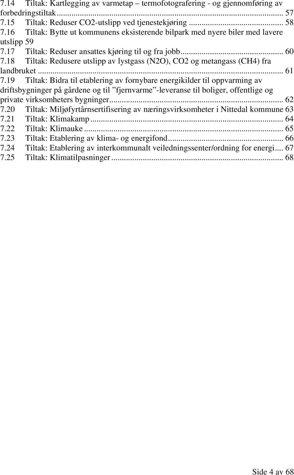 18 Tiltak: Redusere utslipp av lystgass (N2O), CO2 og metangass (CH4) fra landbruket... 61 7.