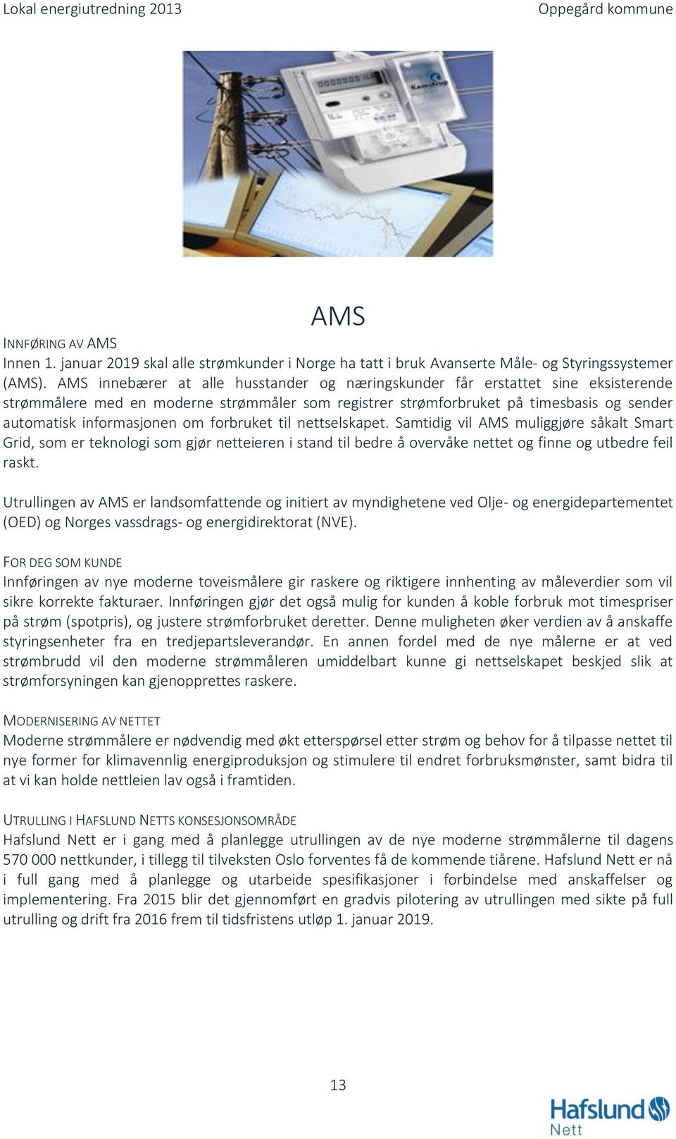 om forbruket til nettselskapet. Samtidig vil AMS muliggjøre såkalt Smart Grid, som er teknologi som gjør netteieren i stand til bedre å overvåke nettet og finne og utbedre feil raskt.