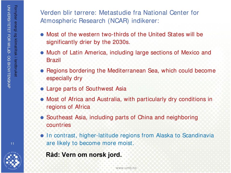 Much of Latin America, including large sections of Mexico and Brazil Regions bordering the Mediterranean Sea, which could become especially dry Large parts of