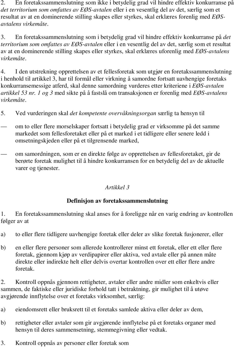 En foretakssammenslutning som i betydelig grad vil hindre effektiv konkurranse på det territorium som omfattes av EØS-avtalen eller i en vesentlig del av det, særlig som et resultat av at en