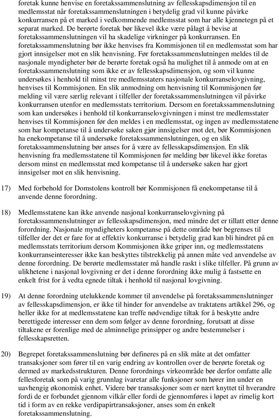 En foretakssammenslutning bør ikke henvises fra Kommisjonen til en medlemsstat som har gjort innsigelser mot en slik henvisning.