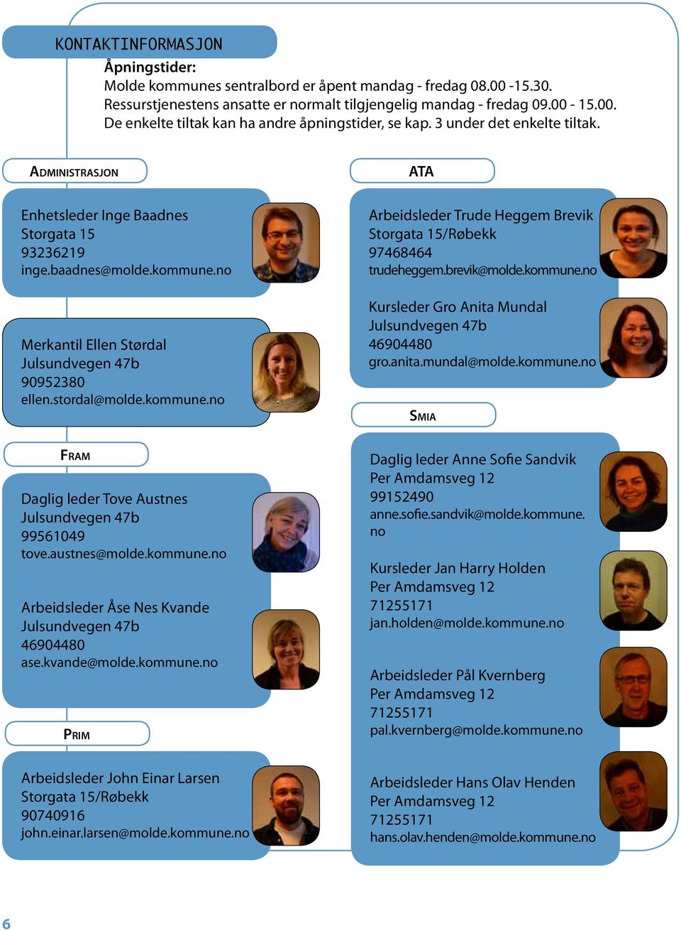 brevik@molde.kommune.no Merkantil Ellen Størdal Julsundvegen 47b 90952380 ellen.stordal@molde.kommune.no Kursleder Gro Anita Mundal Julsundvegen 47b 46904480 gro.anita.mundal@molde.kommune.no Smia Fram Daglig leder Tove Austnes Julsundvegen 47b 99561049 tove.