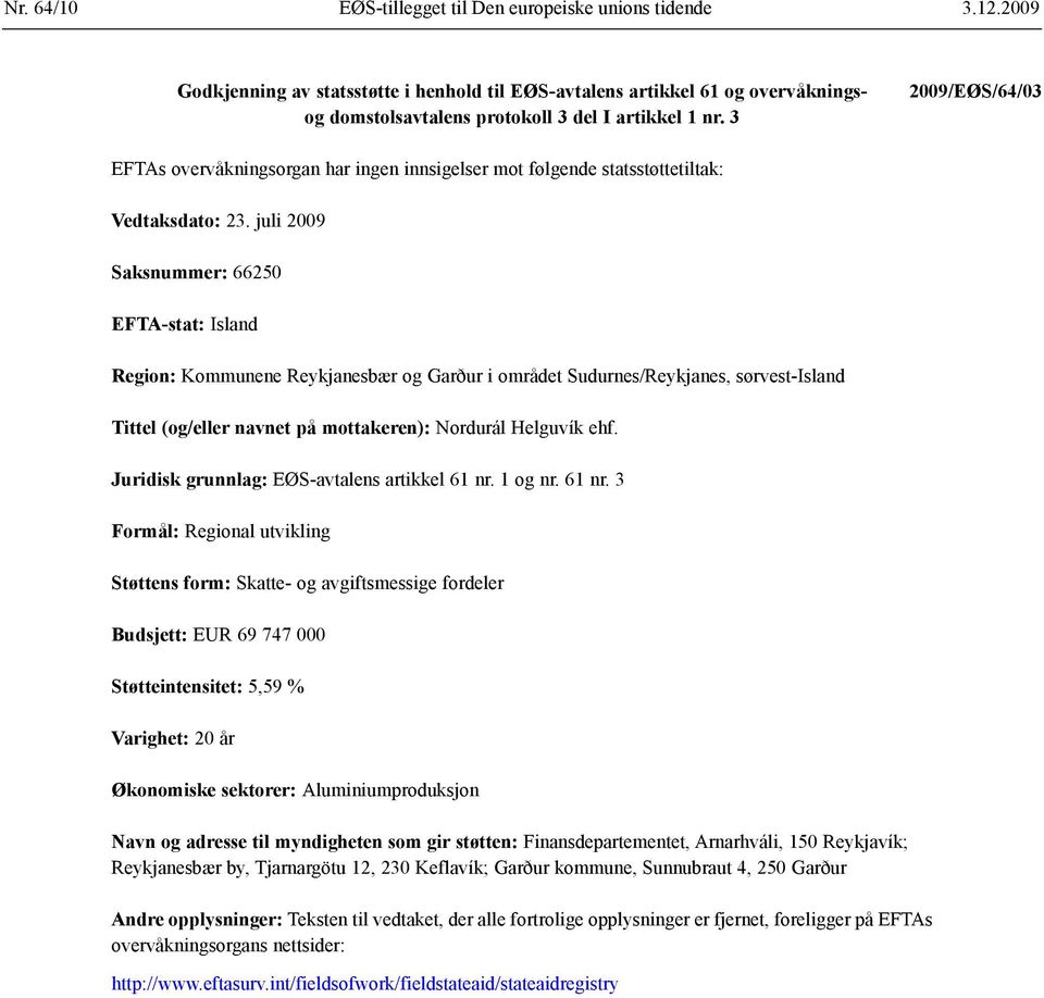 3 2009/EØS/64/03 EFTAs overvåkningsorgan har ingen innsigelser mot følgende statsstøttetiltak: Vedtaks dato: 23.