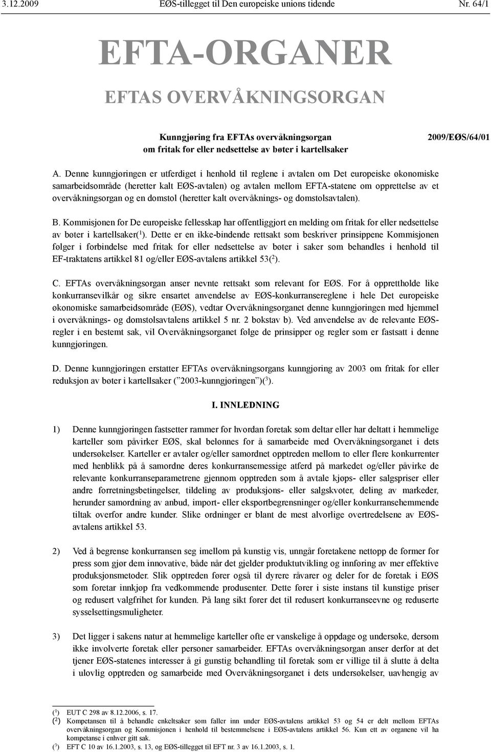 Denne kunngjøringen er utferdiget i henhold til reglene i avtalen om Det europeiske økonomiske samarbeidsområde (heretter kalt EØS-avtalen) og avtalen mellom EFTA-statene om opprettelse av et