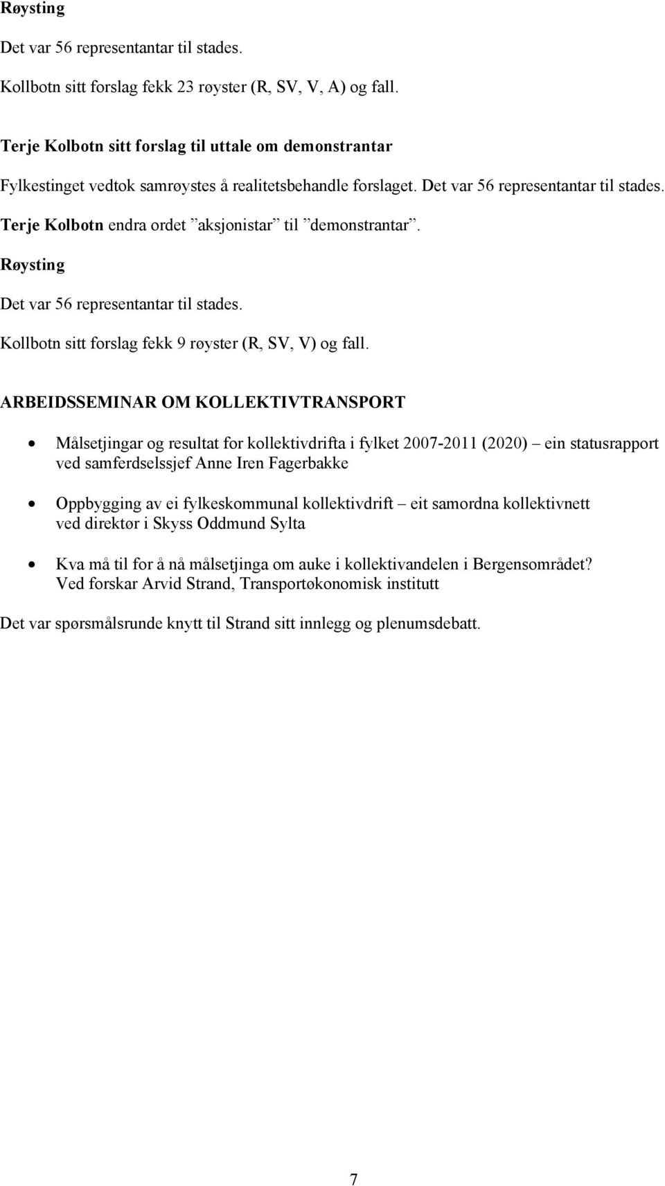 ARBEIDSSEMINAR OM KOLLEKTIVTRANSPORT Målsetjingar og resultat for kollektivdrifta i fylket 2007-2011 (2020) ein statusrapport ved samferdselssjef Anne Iren Fagerbakke Oppbygging av ei