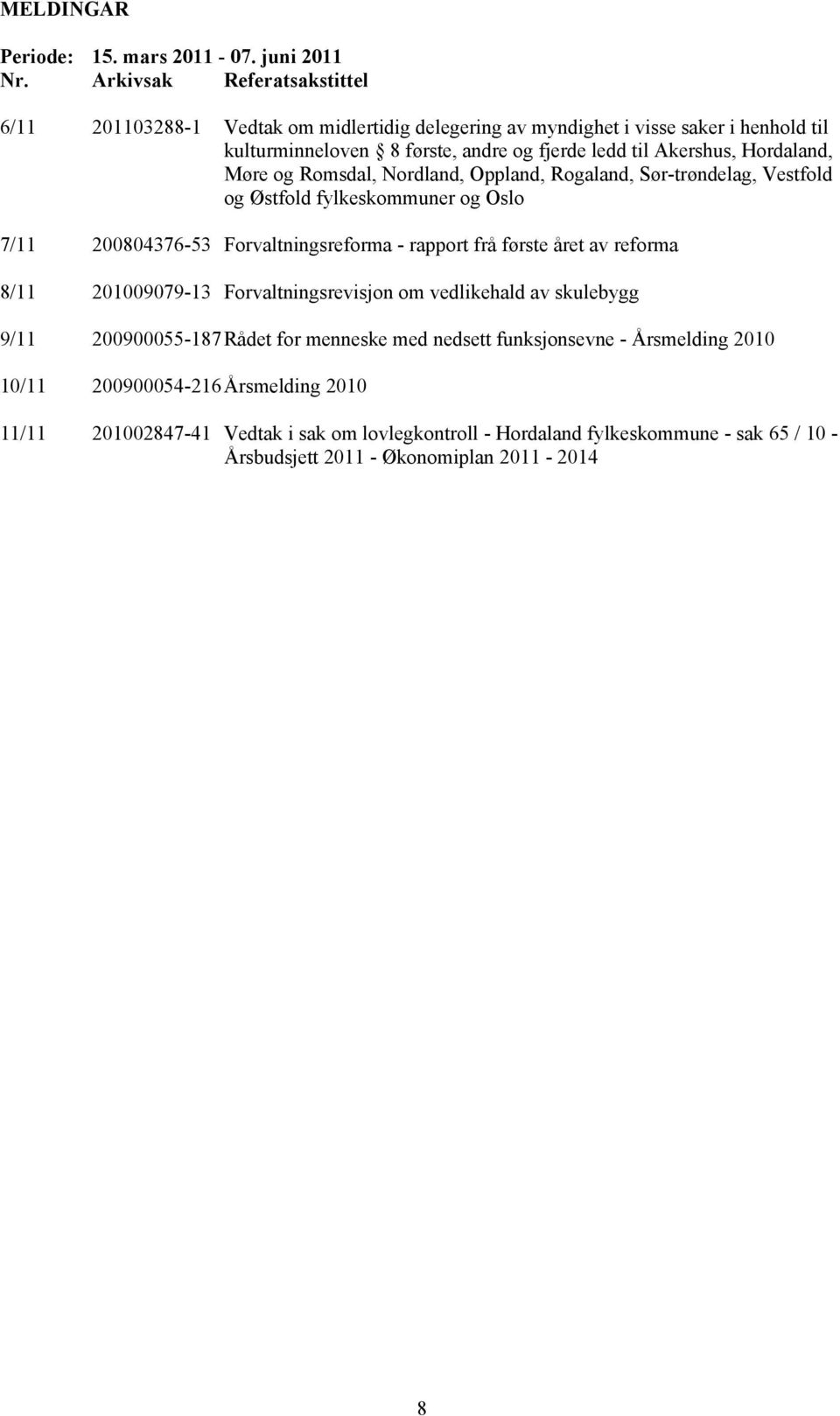 Hordaland, Møre og Romsdal, Nordland, Oppland, Rogaland, Sør-trøndelag, Vestfold og Østfold fylkeskommuner og Oslo 7/11 200804376-53 Forvaltningsreforma - rapport frå første året av