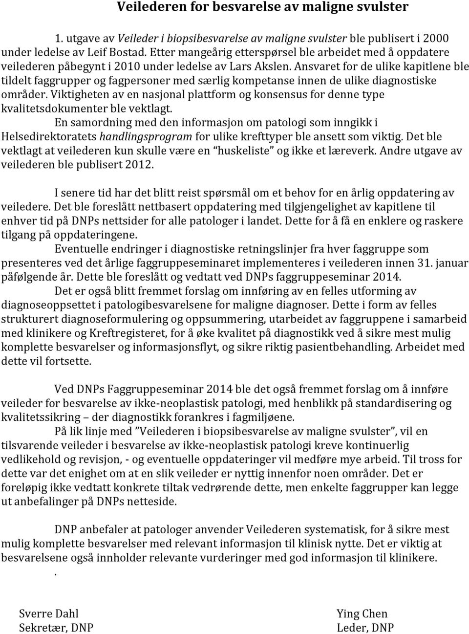 Ansvaret for de ulike kapitlene ble tildelt faggrupper og fagpersoner med særlig kompetanse innen de ulike diagnostiske områder.