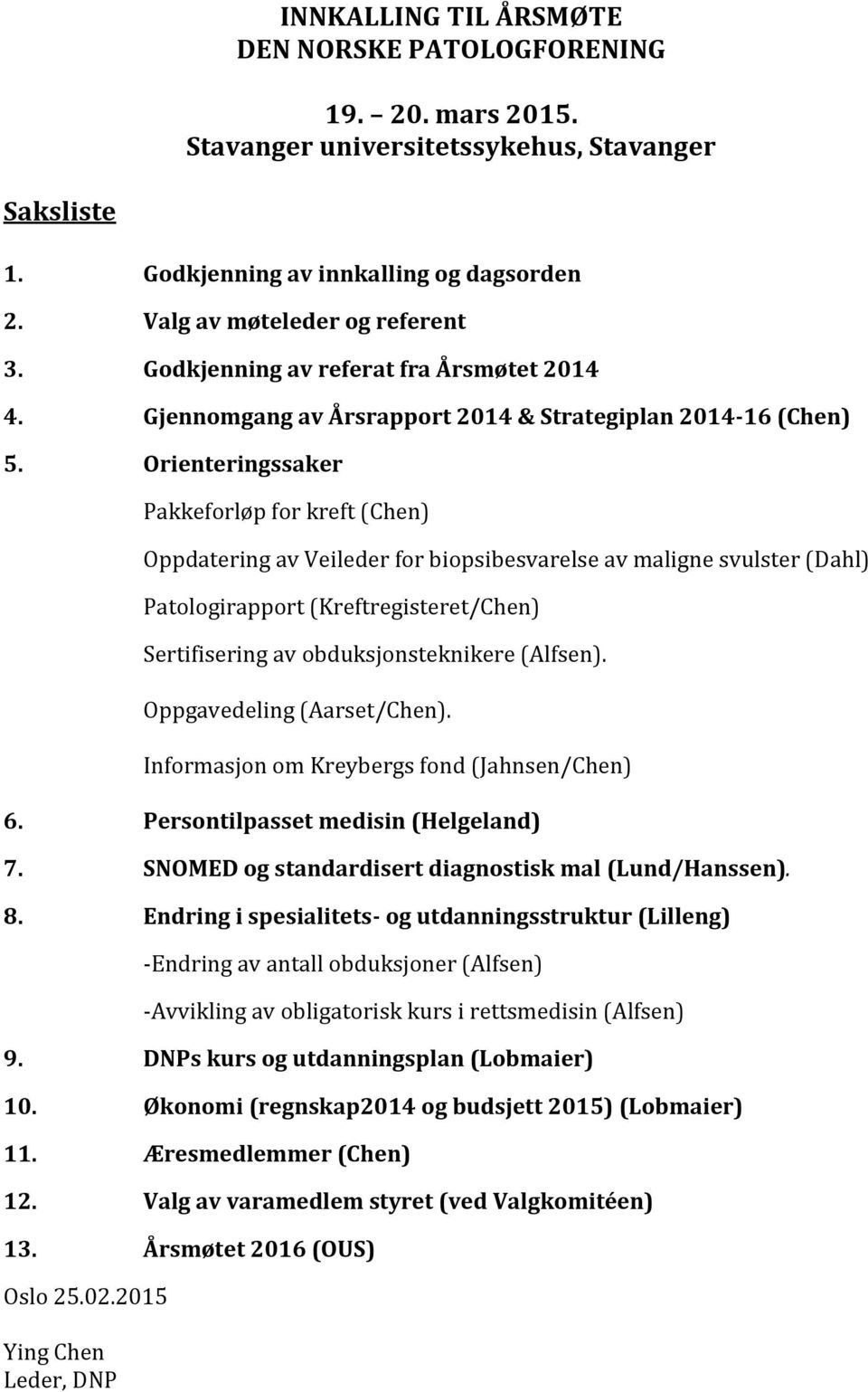 Orienteringssaker Pakkeforløp for kreft (Chen) Oppdatering av Veileder for biopsibesvarelse av maligne svulster (Dahl) Patologirapport (Kreftregisteret/Chen) Sertifisering av obduksjonsteknikere