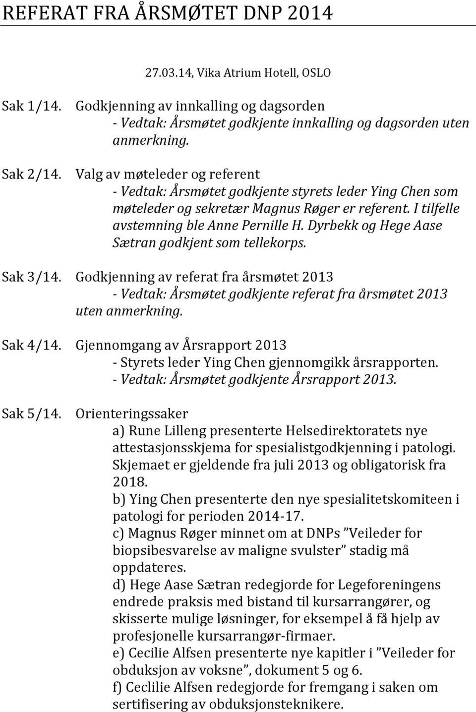 Dyrbekk og Hege Aase Sætran godkjent som tellekorps. Sak 3/14. Godkjenning av referat fra årsmøtet 2013 - Vedtak: Årsmøtet godkjente referat fra årsmøtet 2013 uten anmerkning. Sak 4/14.