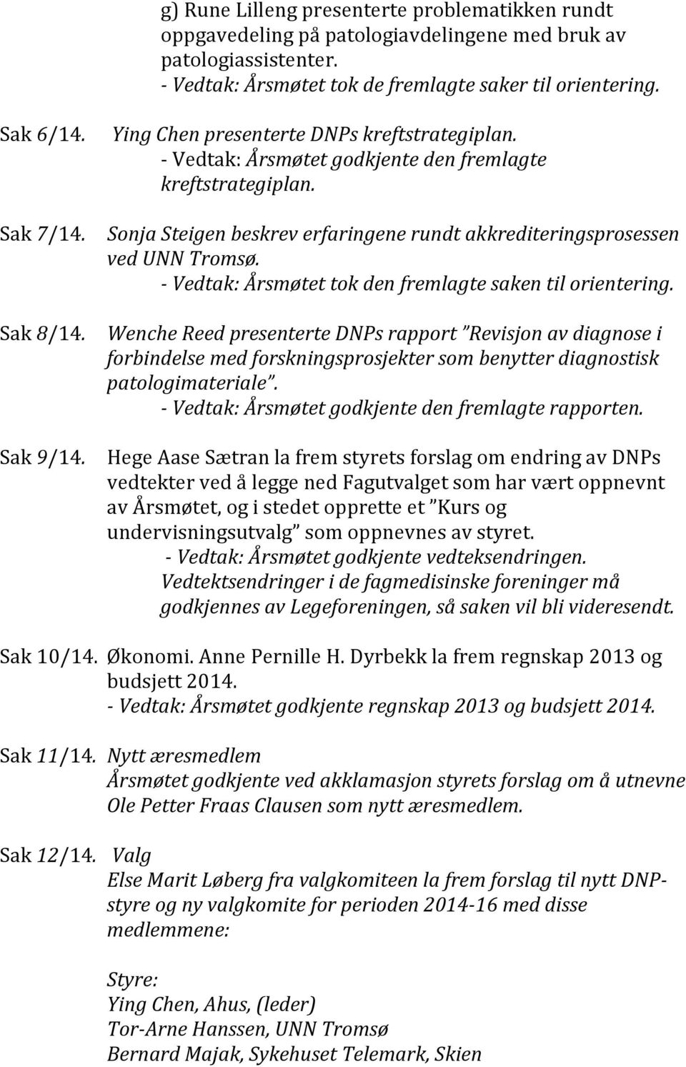 Sonja Steigen beskrev erfaringene rundt akkrediteringsprosessen ved UNN Tromsø. - Vedtak: Årsmøtet tok den fremlagte saken til orientering.