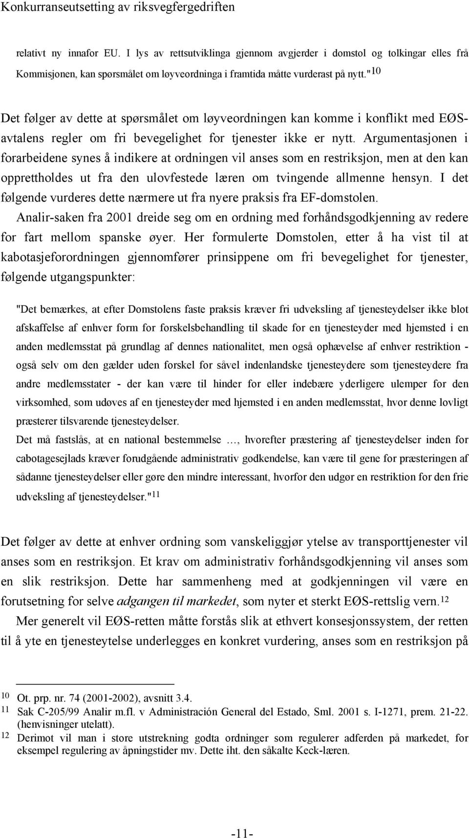 Argumentasjonen i forarbeidene synes å indikere at ordningen vil anses som en restriksjon, men at den kan opprettholdes ut fra den ulovfestede læren om tvingende allmenne hensyn.