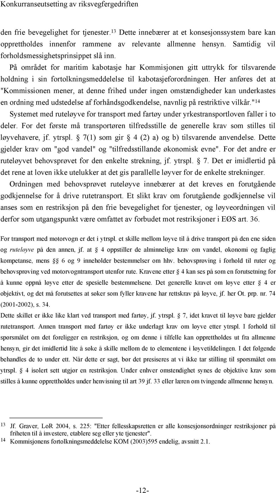 Her anføres det at "Kommissionen mener, at denne frihed under ingen omstændigheder kan underkastes en ordning med udstedelse af forhåndsgodkendelse, navnlig på restriktive vilkår.