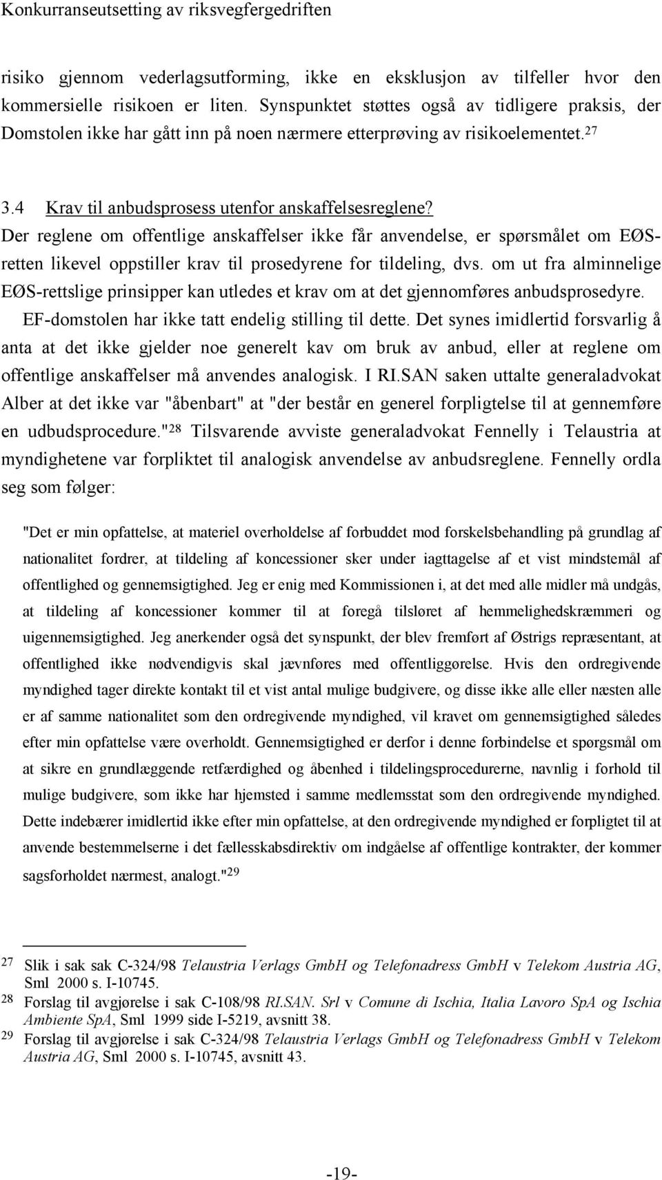 Der reglene om offentlige anskaffelser ikke får anvendelse, er spørsmålet om EØSretten likevel oppstiller krav til prosedyrene for tildeling, dvs.