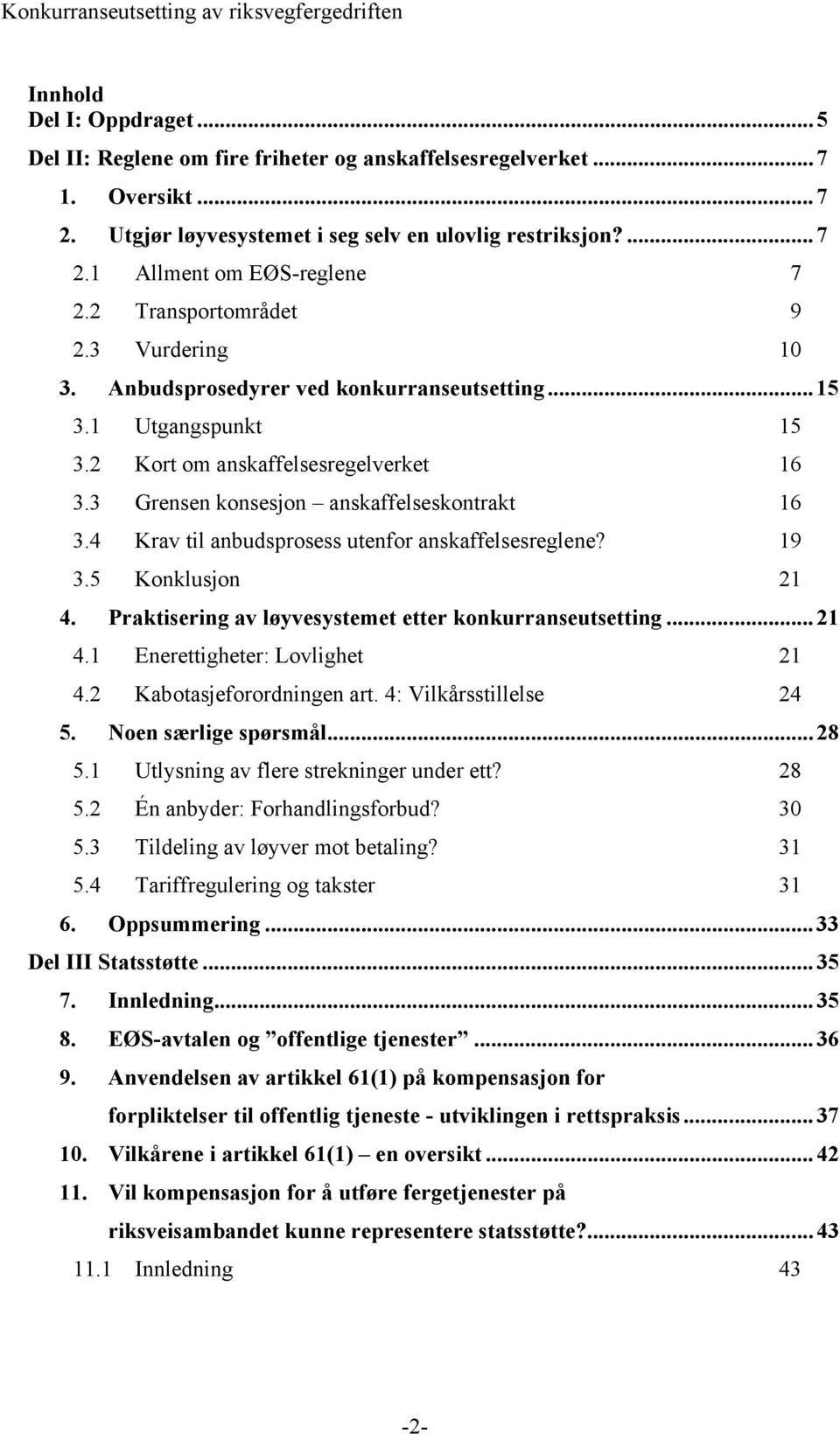 4 Krav til anbudsprosess utenfor anskaffelsesreglene? 19 3.5 Konklusjon 21 4. Praktisering av løyvesystemet etter konkurranseutsetting...21 4.1 Enerettigheter: Lovlighet 21 4.