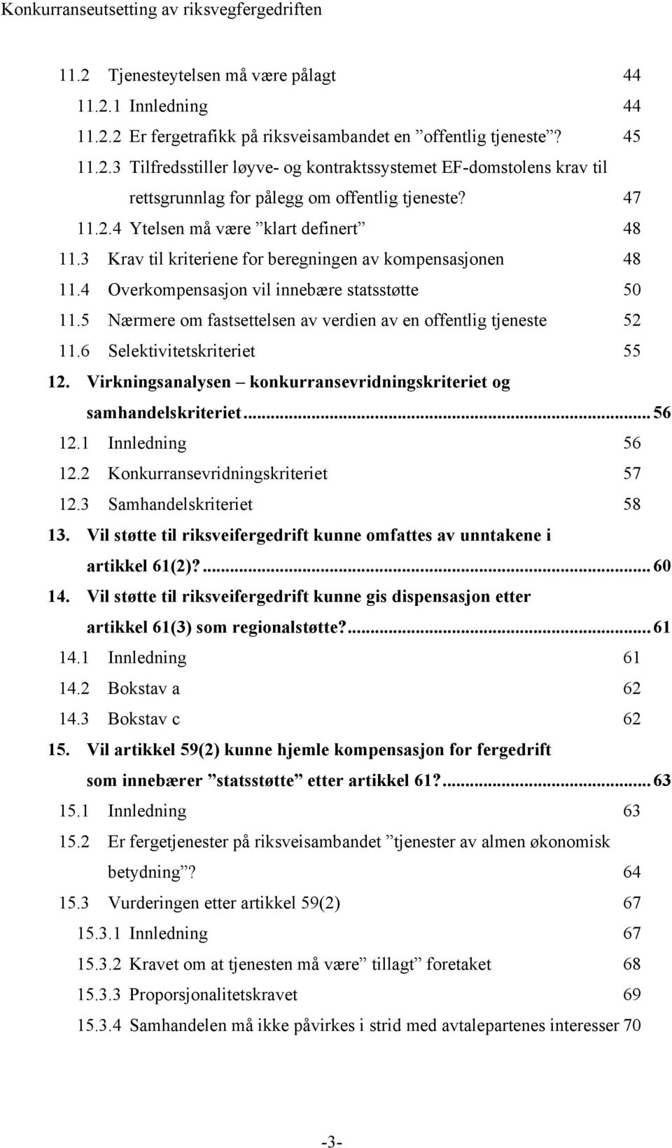 5 Nærmere om fastsettelsen av verdien av en offentlig tjeneste 52 11.6 Selektivitetskriteriet 55 12. Virkningsanalysen konkurransevridningskriteriet og samhandelskriteriet...56 12.1 Innledning 56 12.