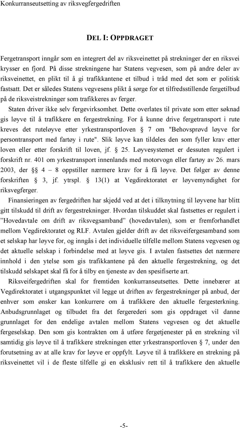 Det er således Statens vegvesens plikt å sørge for et tilfredsstillende fergetilbud på de riksveistrekninger som trafikkeres av ferger. Staten driver ikke selv fergevirksomhet.